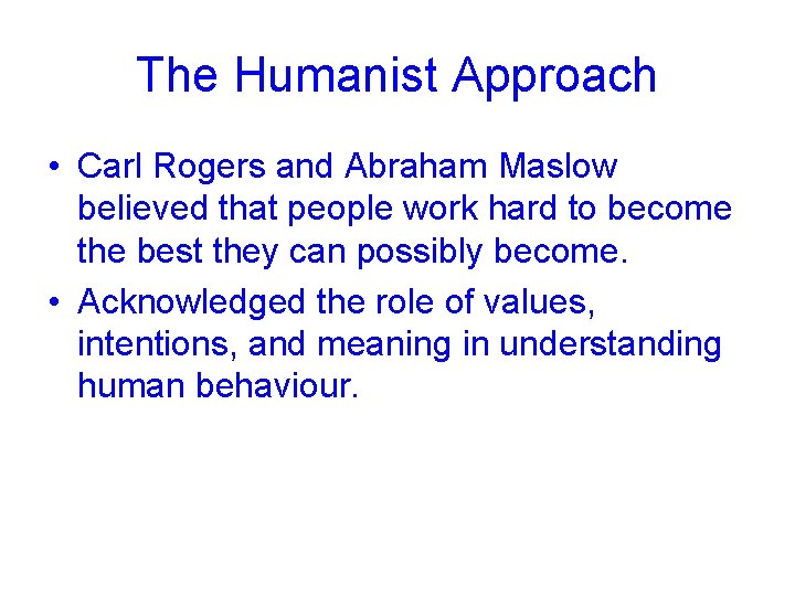 The Humanist Approach • Carl Rogers and Abraham Maslow believed that people work hard