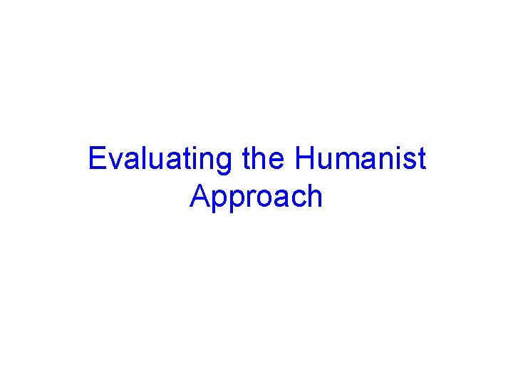 Evaluating the Humanist Approach © 2005 Mc. Graw-Hill Ryerson Ltd. 