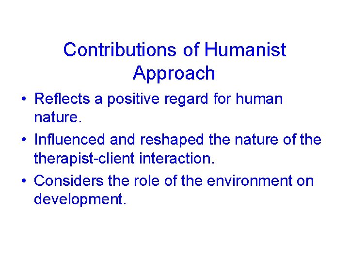 Contributions of Humanist Approach • Reflects a positive regard for human nature. • Influenced
