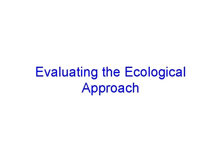 Evaluating the Ecological Approach © 2005 Mc. Graw-Hill Ryerson Ltd. 