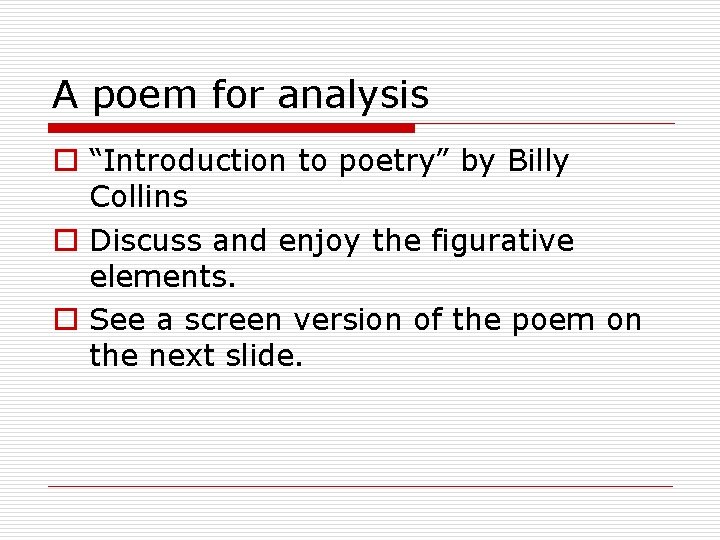 A poem for analysis o “Introduction to poetry” by Billy Collins o Discuss and