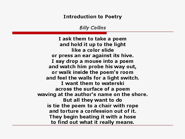 Introduction to Poetry Billy Collins I ask them to take a poem and hold