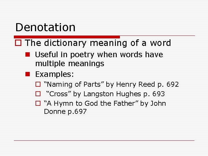 Denotation o The dictionary meaning of a word n Useful in poetry when words
