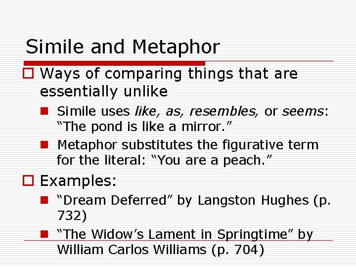 Simile and Metaphor o Ways of comparing things that are essentially unlike n Simile