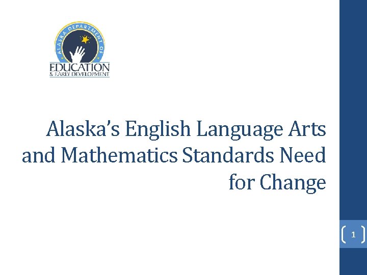 Alaska’s English Language Arts and Mathematics Standards Need for Change 1 