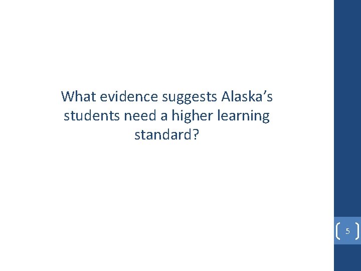 What evidence suggests Alaska’s students need a higher learning standard? 5 