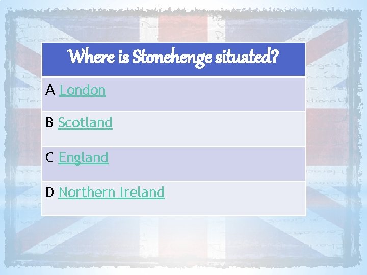 Where is Stonehenge situated? A London B Scotland C England D Northern Ireland 
