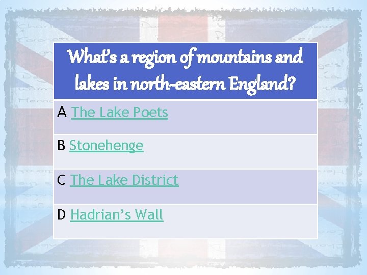 What’s a region of mountains and lakes in north-eastern England? A The Lake Poets