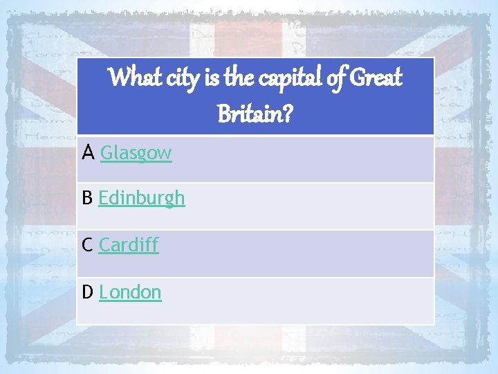 What city is the capital of Great Britain? A Glasgow B Edinburgh C Cardiff