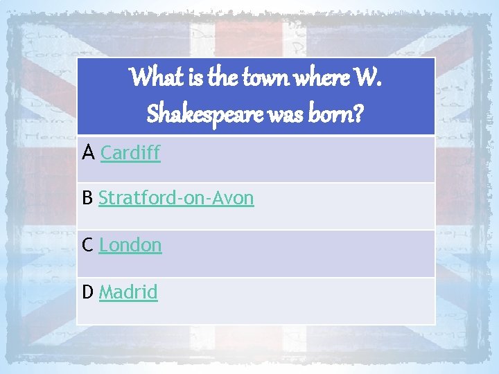What is the town where W. Shakespeare was born? A Cardiff B Stratford-on-Avon C