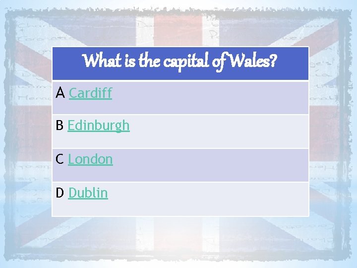 What is the capital of Wales? A Cardiff B Edinburgh C London D Dublin