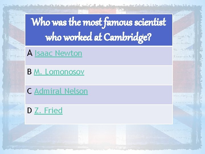 Who was the most famous scientist who worked at Cambridge? A Isaac Newton B