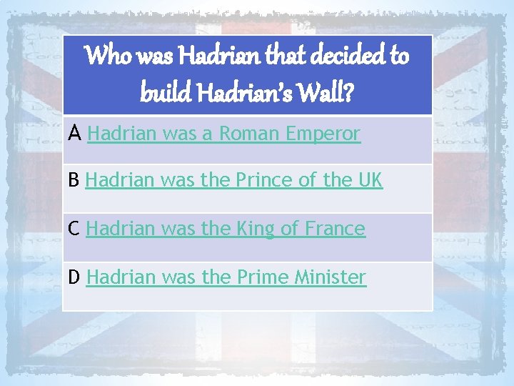 Who was Hadrian that decided to build Hadrian’s Wall? A Hadrian was a Roman