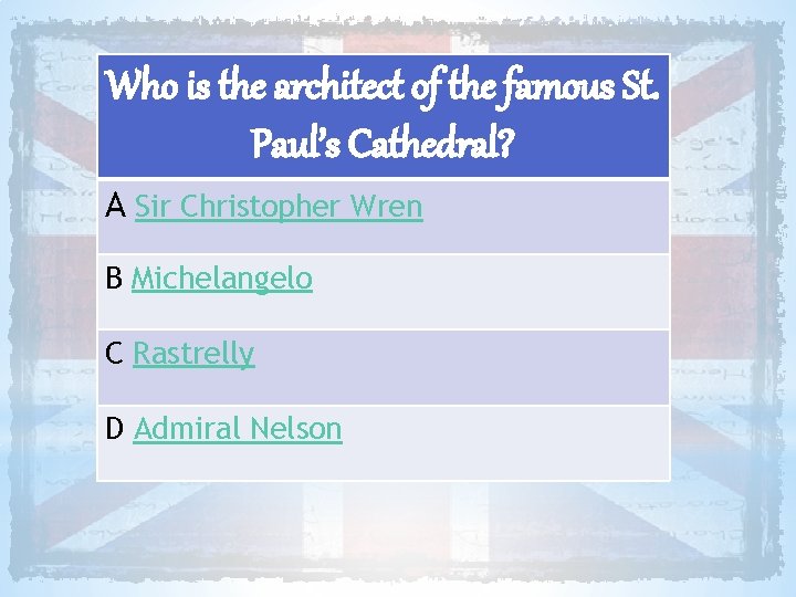 Who is the architect of the famous St. Paul’s Cathedral? A Sir Christopher Wren