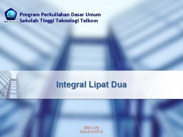 Program Perkuliahan Dasar Umum Sekolah Tinggi Teknologi Telkom Integral Lipat Dua [MA 1124] KALKULUS