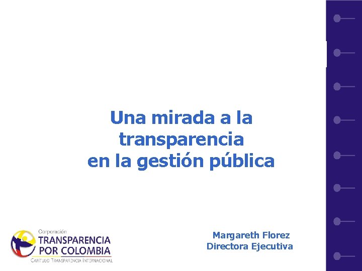 Una mirada a la transparencia en la gestión pública Margareth Florez Directora Ejecutiva 1