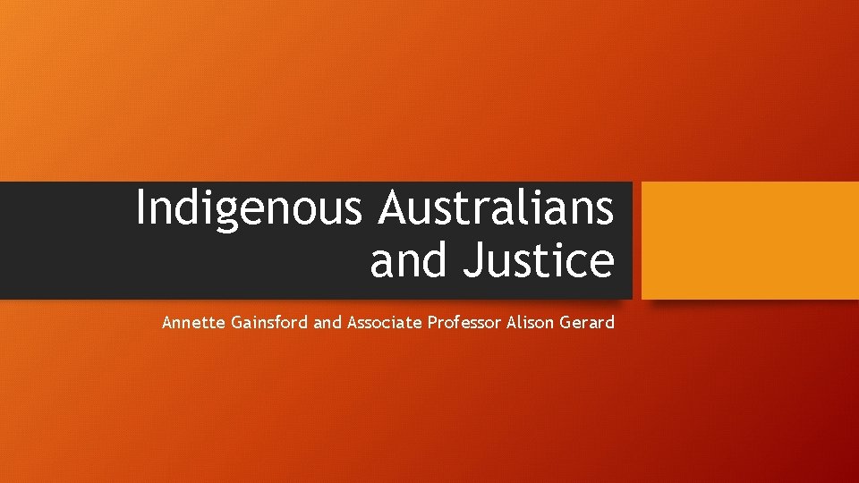 Indigenous Australians and Justice Annette Gainsford and Associate Professor Alison Gerard 