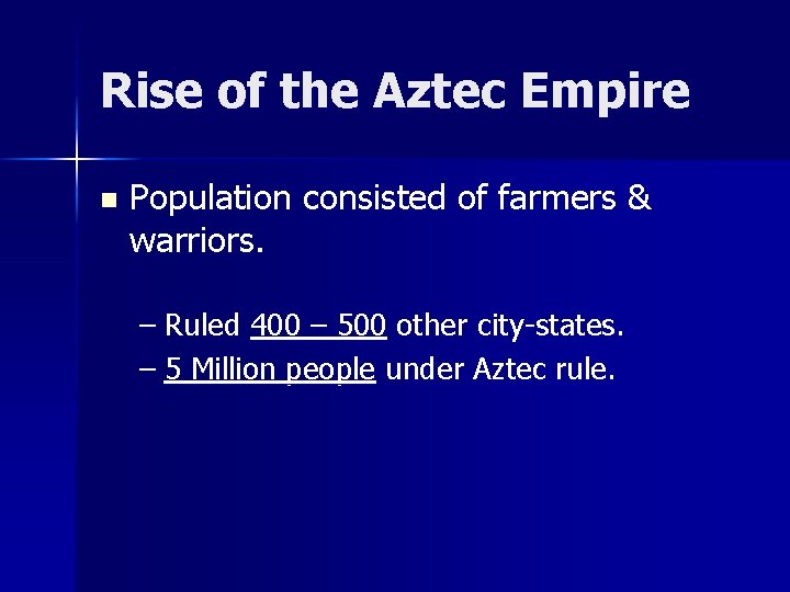 Rise of the Aztec Empire n Population consisted of farmers & warriors. – Ruled