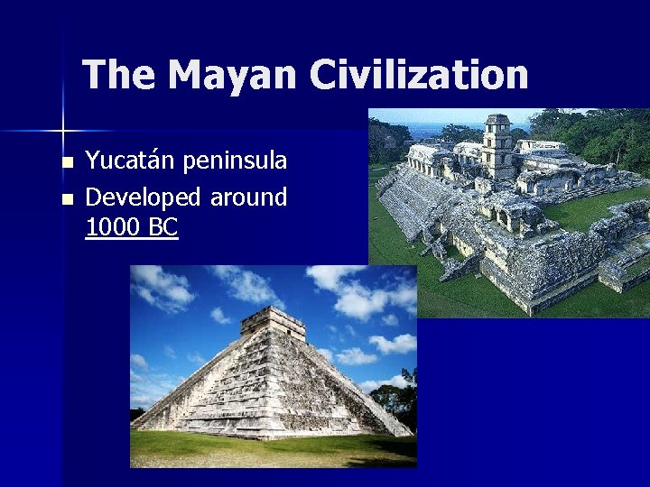 The Mayan Civilization n n Yucatán peninsula Developed around 1000 BC 