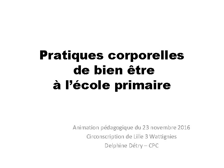 Pratiques corporelles de bien être à l’école primaire Animation pédagogique du 23 novembre 2016