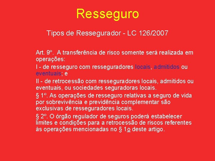 Resseguro Tipos de Ressegurador - LC 126/2007 Art. 9º. A transferência de risco somente