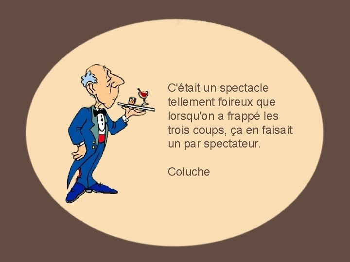 C'était un spectacle tellement foireux que lorsqu'on a frappé les trois coups, ça en C'était un spectacle tellement foireux que lorsqu'on a frappé les trois coups, ça en