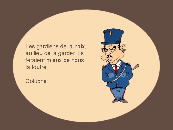 Les gardiens de la paix, au lieu de la garder, ils feraient mieux de Les gardiens de la paix, au lieu de la garder, ils feraient mieux de