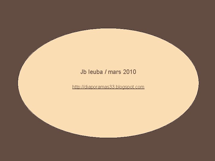 Jb leuba / mars 2010 http: //diaporamas 33. blogspot. com Jb leuba / mars 2010 http: //diaporamas 33. blogspot. com