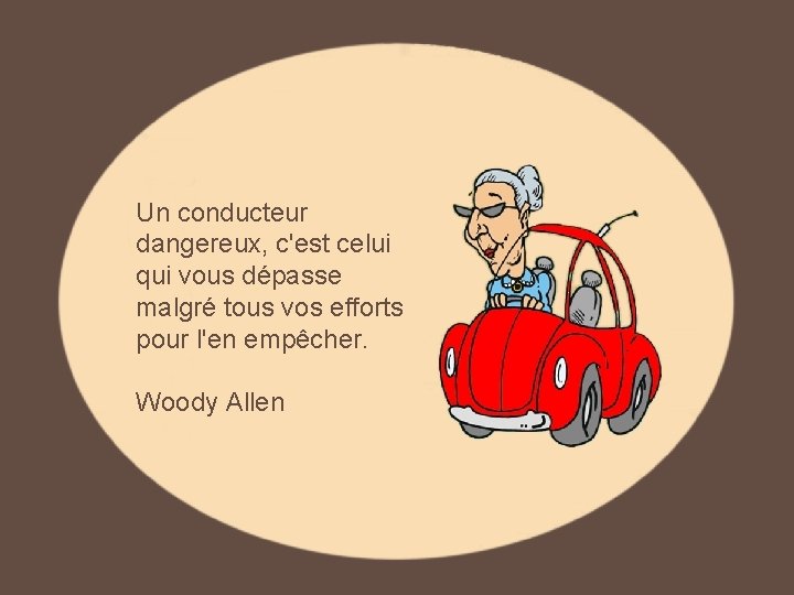 Un conducteur dangereux, c'est celui qui vous dépasse malgré tous vos efforts pour l'en Un conducteur dangereux, c'est celui qui vous dépasse malgré tous vos efforts pour l'en
