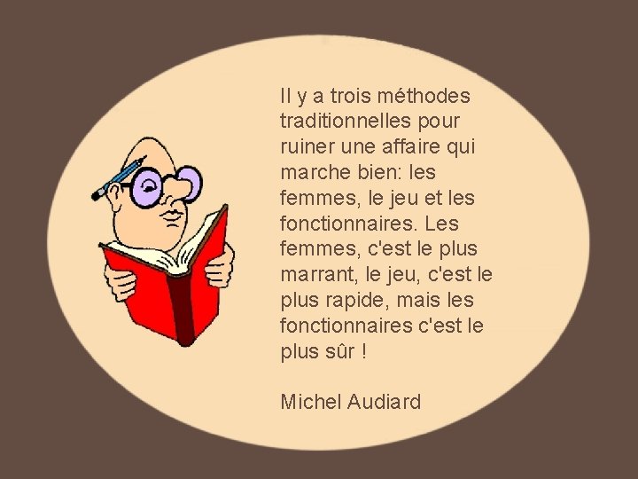 Il y a trois méthodes traditionnelles pour ruiner une affaire qui marche bien: les Il y a trois méthodes traditionnelles pour ruiner une affaire qui marche bien: les