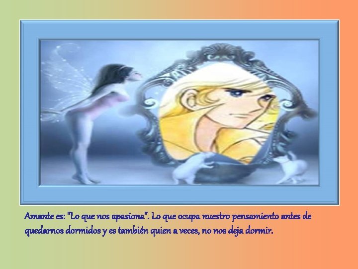 Amante es: "Lo que nos apasiona". Lo que ocupa nuestro pensamiento antes de quedarnos