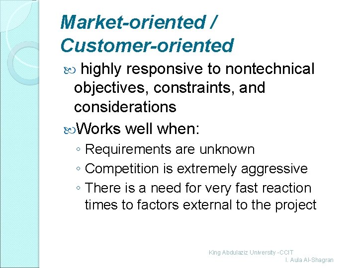 Market-oriented / Customer-oriented highly responsive to nontechnical objectives, constraints, and considerations Works well when: