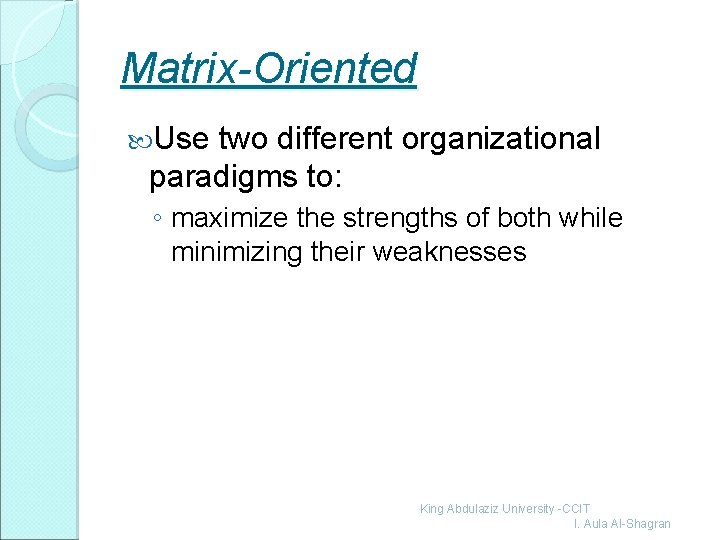 Matrix-Oriented Use two different organizational paradigms to: ◦ maximize the strengths of both while