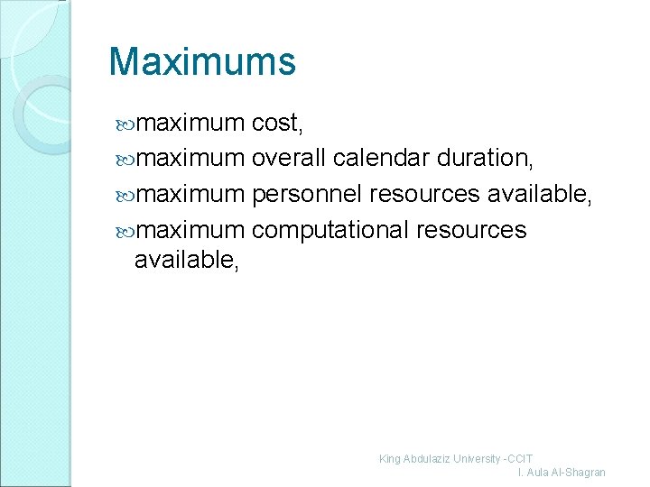 Maximums maximum cost, maximum overall calendar duration, maximum personnel resources available, maximum computational resources