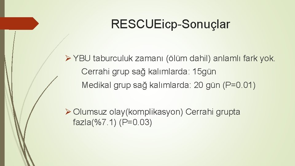 RESCUEicp-Sonuçlar Ø YBU taburculuk zamanı (ölüm dahil) anlamlı fark yok. Cerrahi grup sağ kalımlarda: