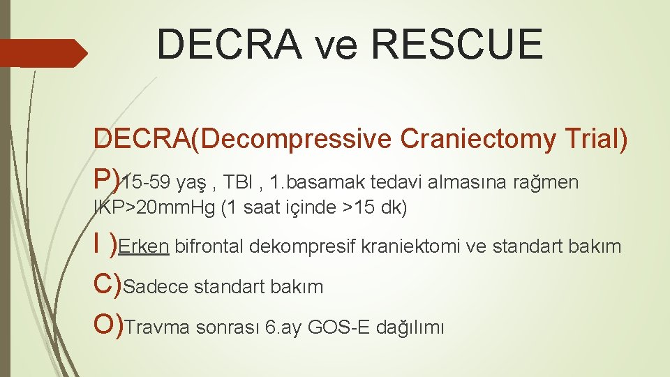 DECRA ve RESCUE DECRA(Decompressive Craniectomy Trial) P)15 -59 yaş , TBI , 1. basamak