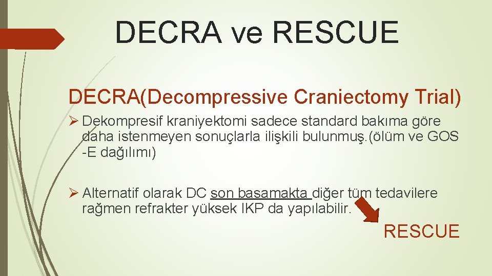 DECRA ve RESCUE DECRA(Decompressive Craniectomy Trial) Ø Dekompresif kraniyektomi sadece standard bakıma göre daha