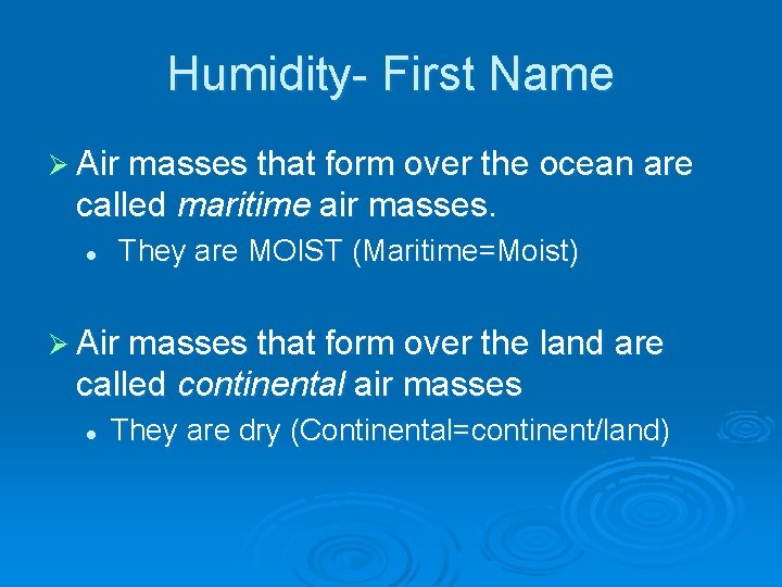 Humidity- First Name Ø Air masses that form over the ocean are called maritime