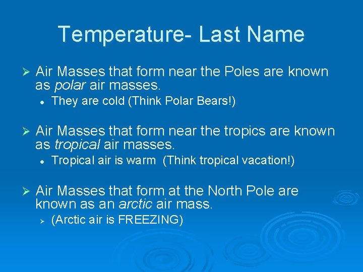 Temperature- Last Name Ø Air Masses that form near the Poles are known as