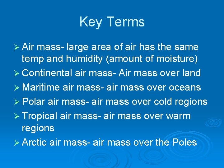 Key Terms Ø Air mass- large area of air has the same temp and