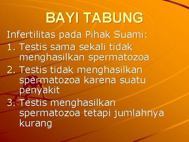 BAYI TABUNG Infertilitas pada Pihak Suami: 1. Testis sama sekali tidak menghasilkan spermatozoa 2.