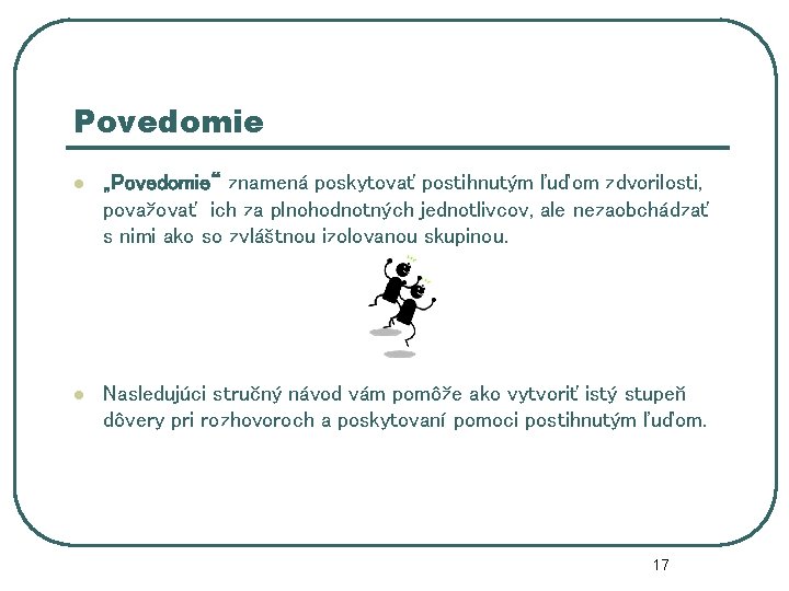 Povedomie l „Povedomie“ znamená poskytovať postihnutým ľuďom zdvorilosti, považovať ich za plnohodnotných jednotlivcov, ale