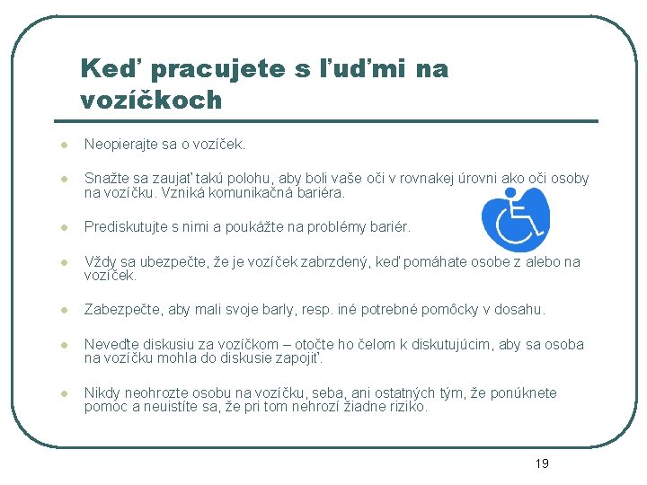 Keď pracujete s ľuďmi na vozíčkoch l Neopierajte sa o vozíček. l Snažte sa