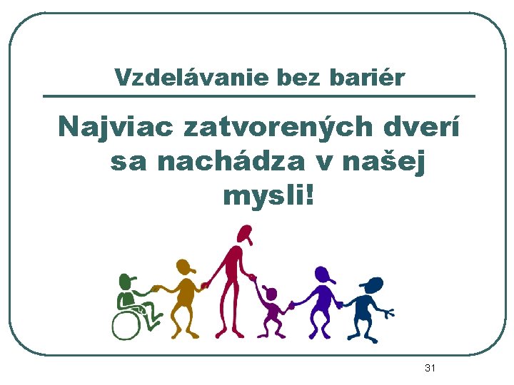 Vzdelávanie bez bariér Najviac zatvorených dverí sa nachádza v našej mysli! 31 