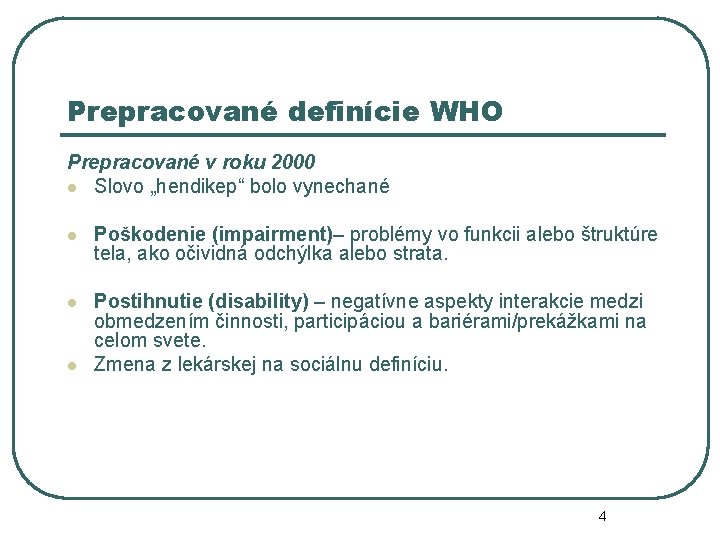 Prepracované definície WHO Prepracované v roku 2000 l Slovo „hendikep“ bolo vynechané l Poškodenie