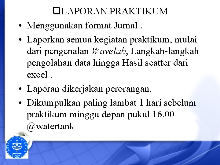  • • q. LAPORAN PRAKTIKUM Menggunakan format Jurnal. Laporkan semua kegiatan praktikum, mulai