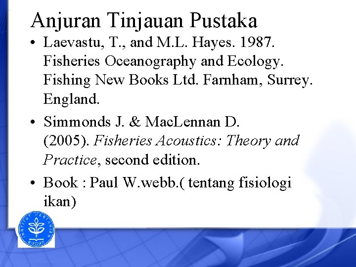 Anjuran Tinjauan Pustaka • Laevastu, T. , and M. L. Hayes. 1987. Fisheries Oceanography