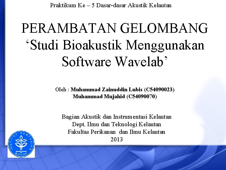 Praktikum Ke – 5 Dasar-dasar Akustik Kelautan PERAMBATAN GELOMBANG ‘Studi Bioakustik Menggunakan Software Wavelab’