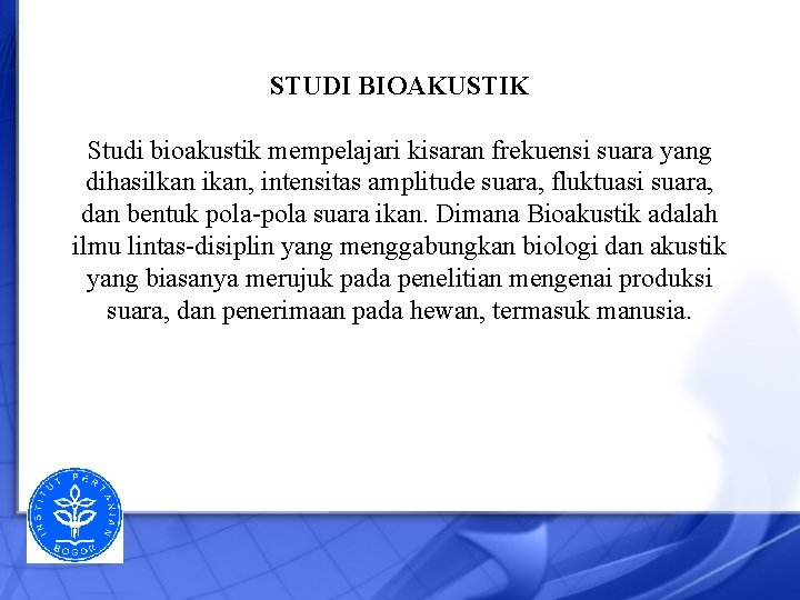 STUDI BIOAKUSTIK Studi bioakustik mempelajari kisaran frekuensi suara yang dihasilkan ikan, intensitas amplitude suara,