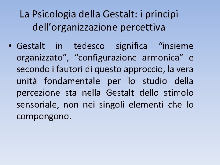 La Psicologia della Gestalt: i principi dell’organizzazione percettiva • Gestalt in tedesco significa “insieme